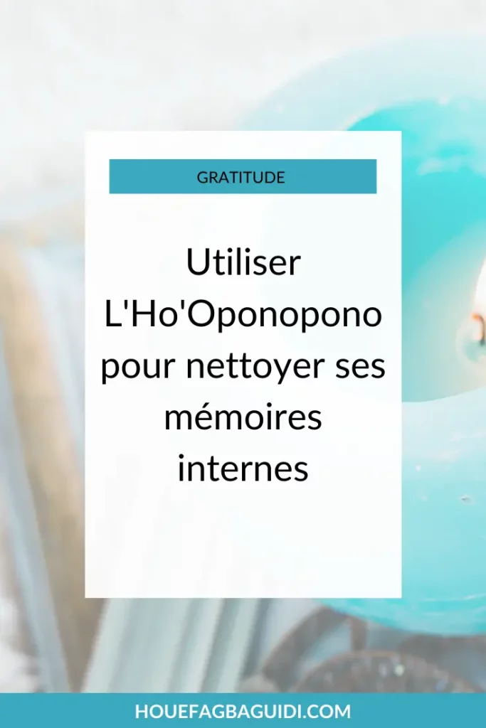 Utiliser l'Ho'Oponopono pour nettoyer ses mémoires internes