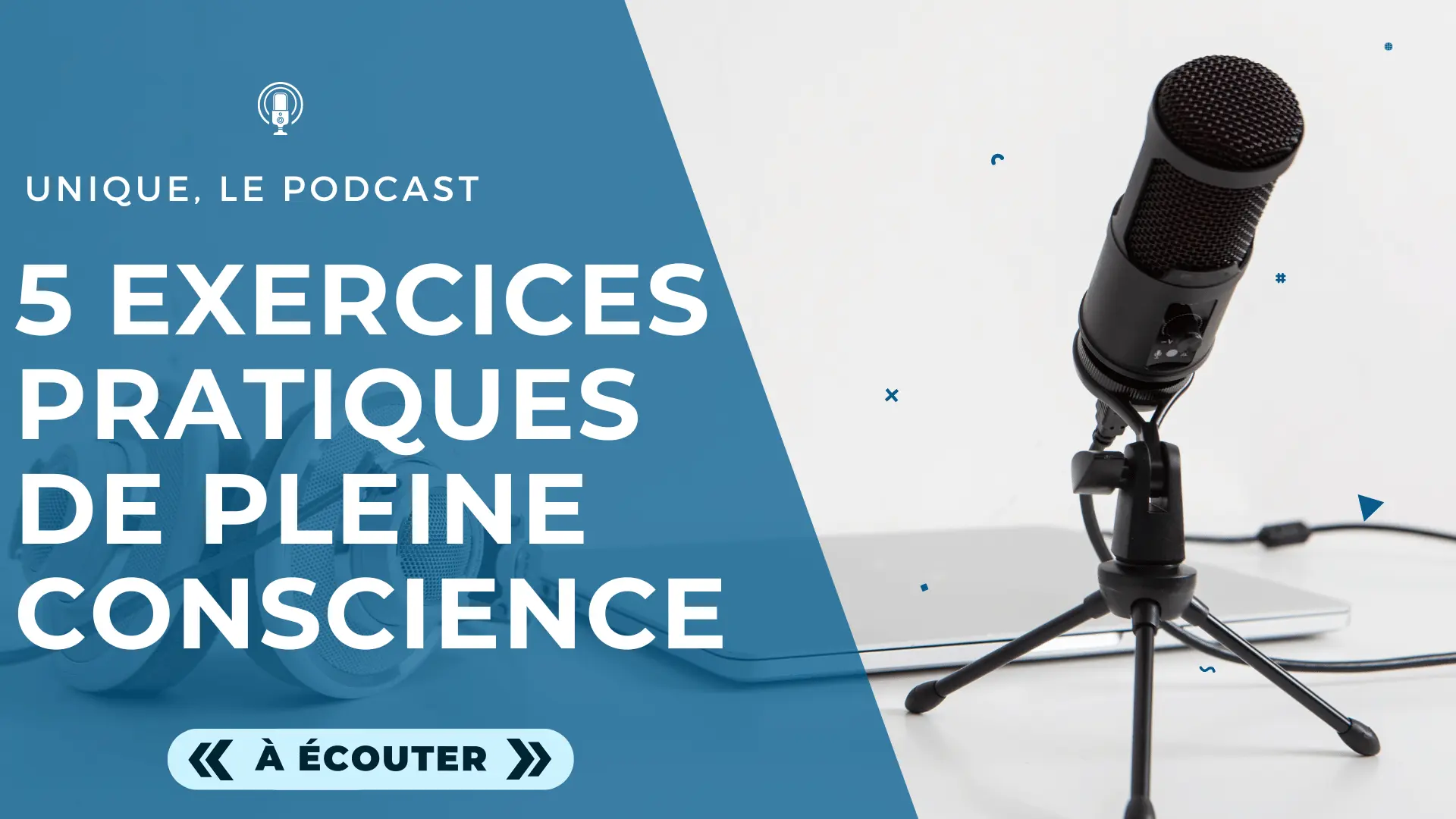 Podcast Unique - Image a la Une - E017 - 5 exercices pratiques pour cultiver la pleine conscience