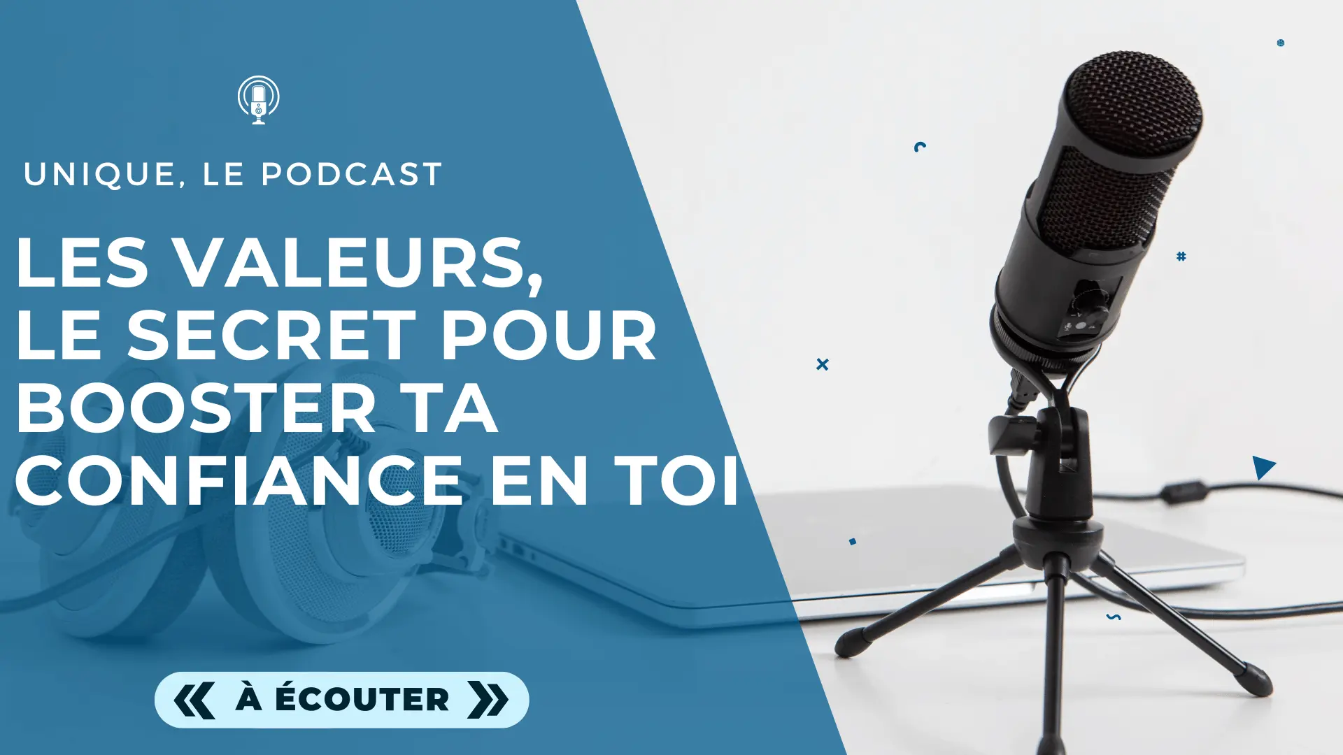 Podcast Unique - Image a la Une - E021 - Les valeurs, le secret pour booster ta confiance en toi