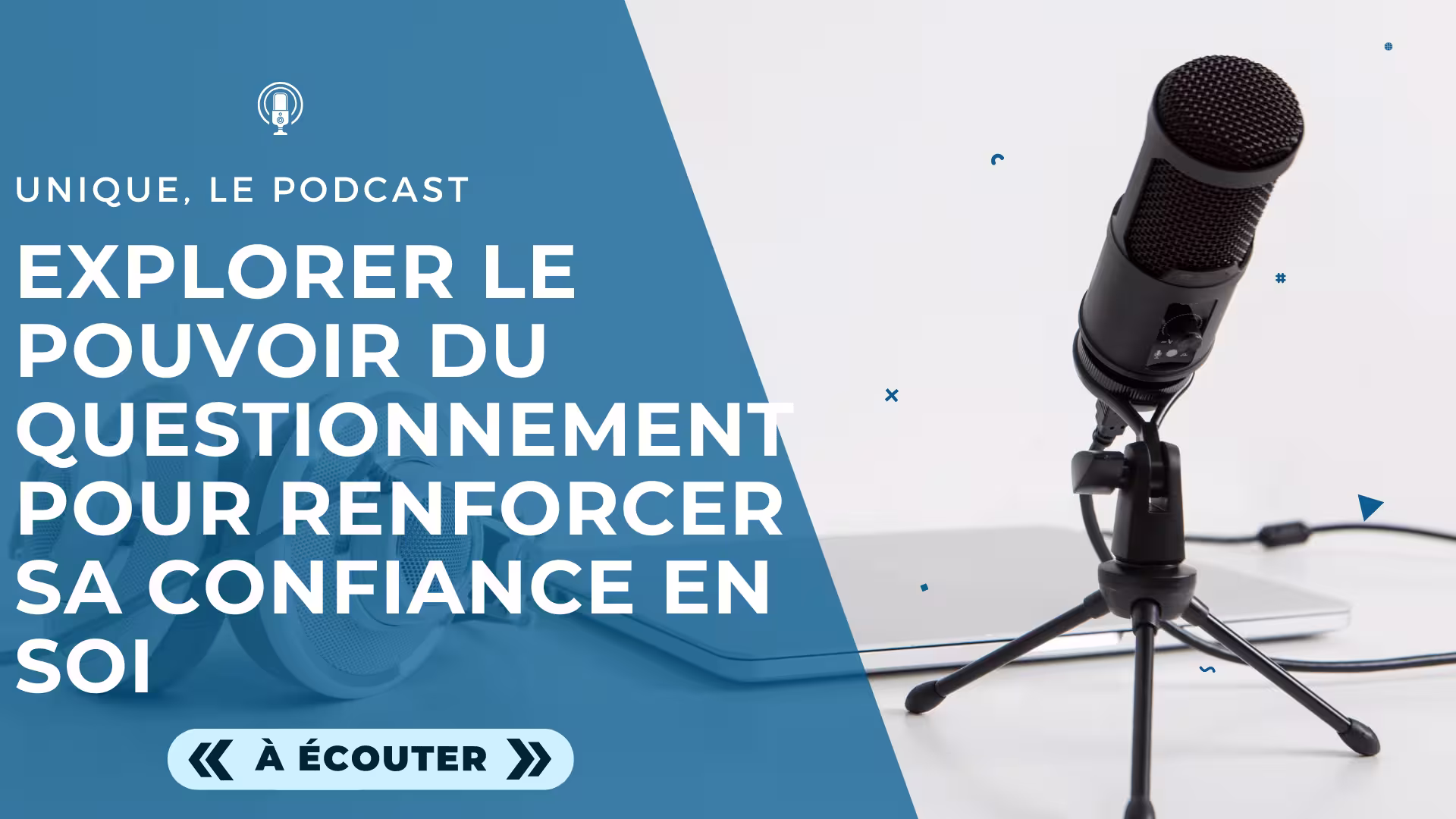 Podcast Unique - Image a la Une - E028 - Explorer le pouvoir du questionnement pour renforcer sa confiance en soi