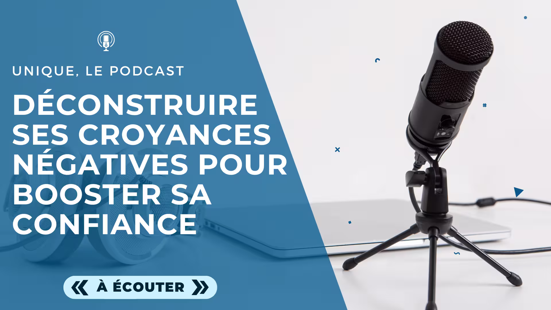 Podcast Unique - Image a la Une - E033 - Déconstruire ses croyances négatives pour booster sa confiance