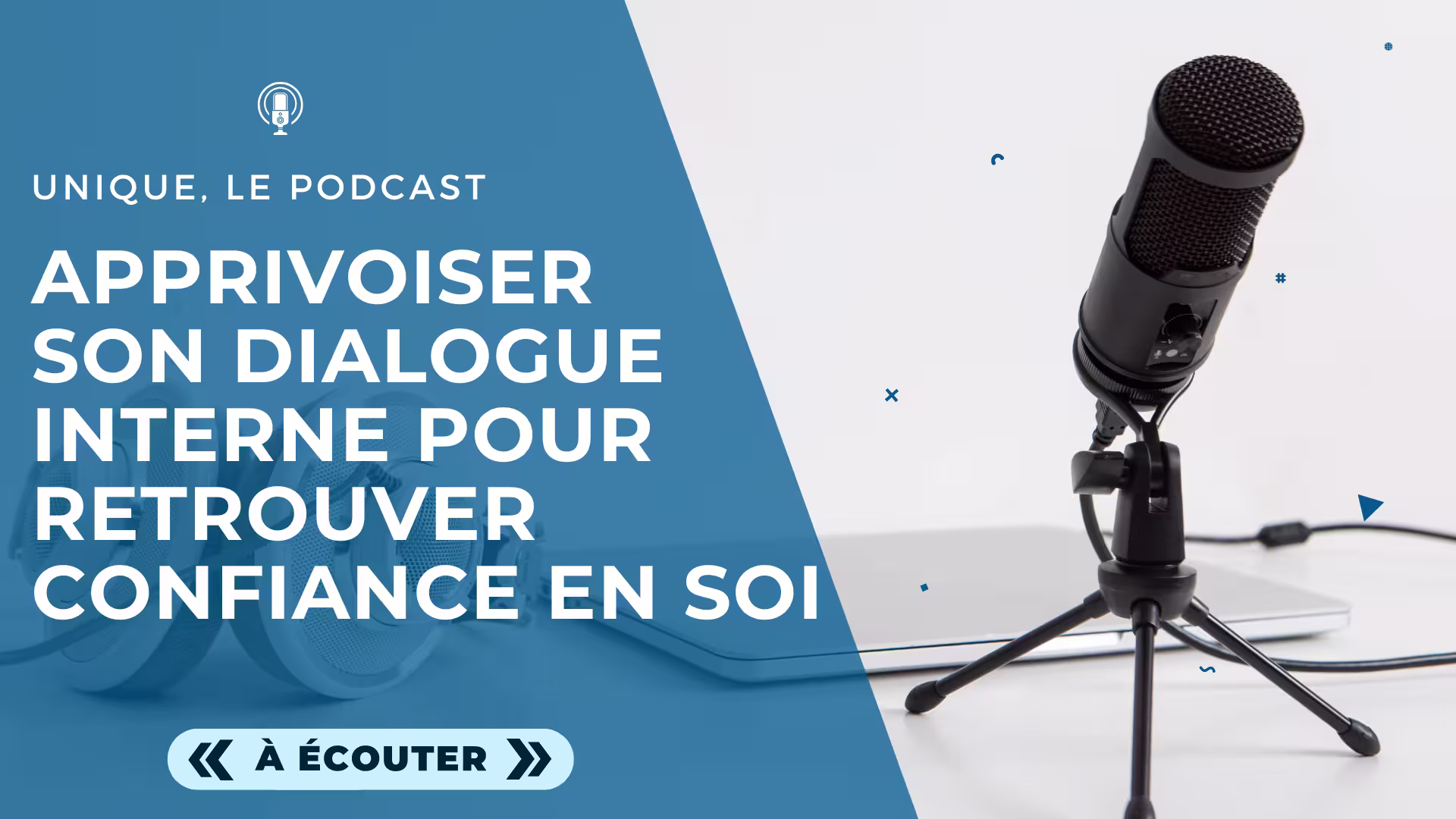Podcast Unique - Image a la Une - E035 - Apprivoiser son dialogue interne pour retrouver confiance en soi