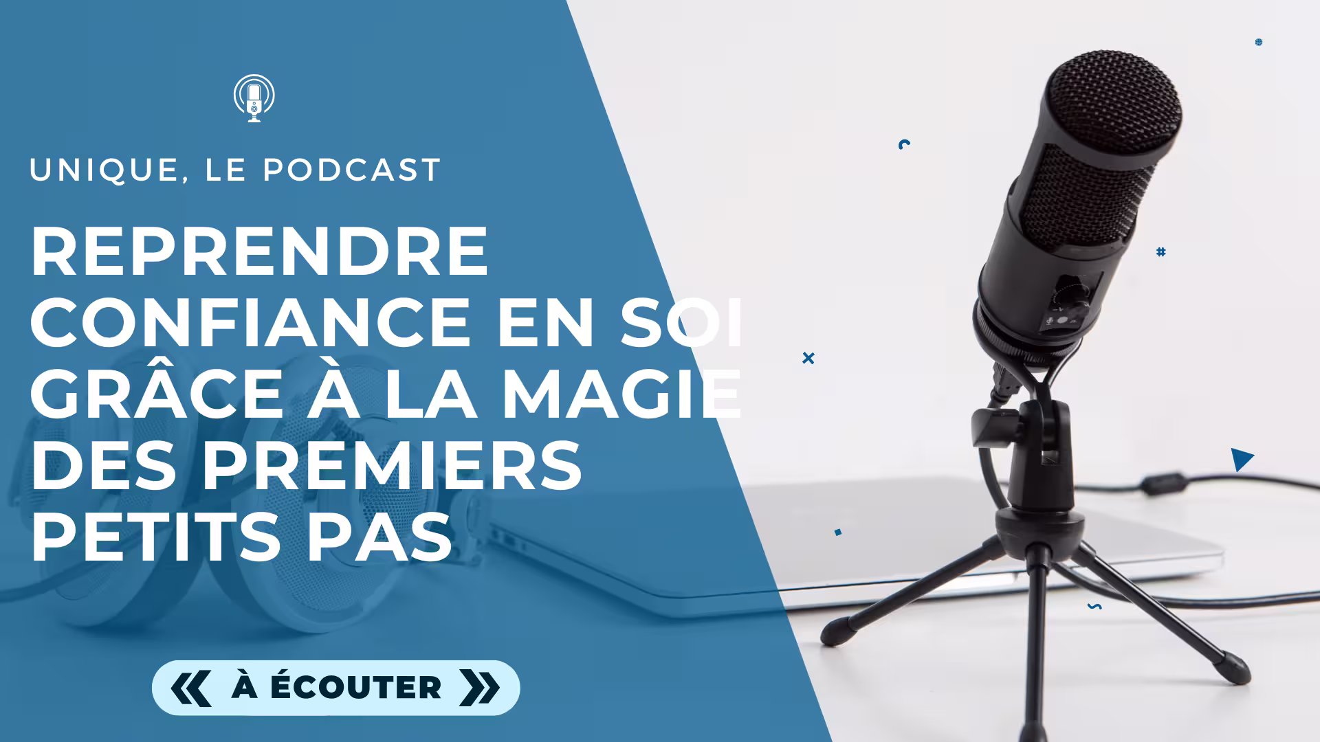Podcast Unique - Image a la Une - E038 - Reprendre confiance en soi grâce à la magie des premiers petits pas